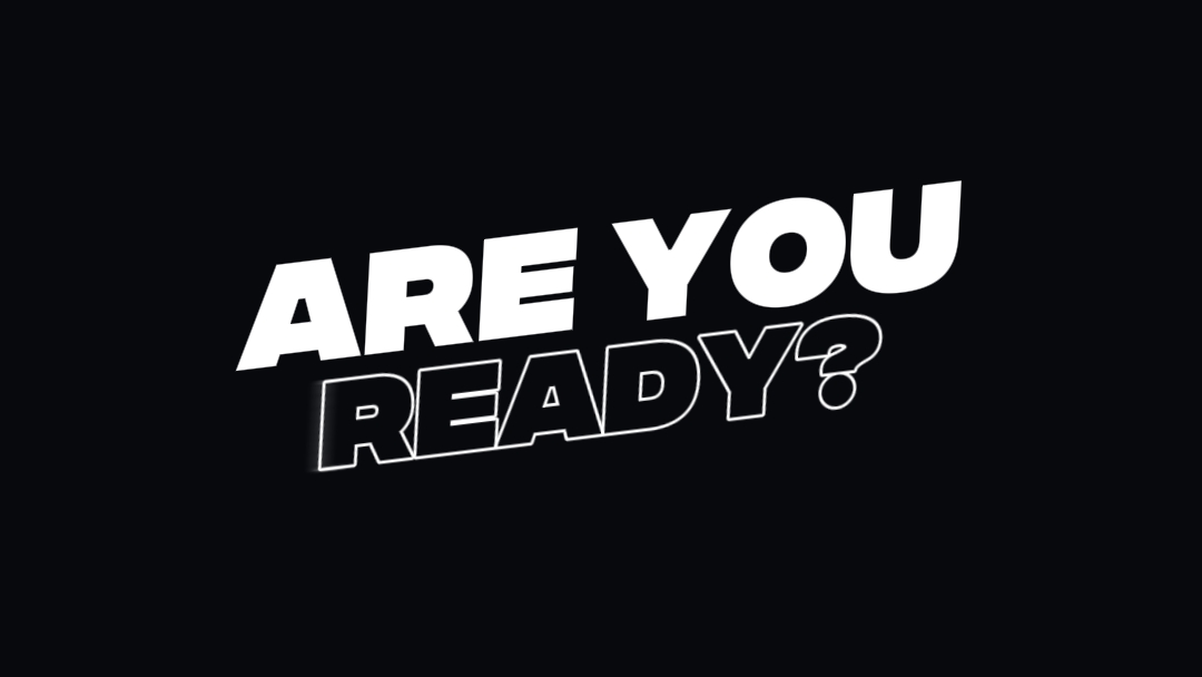 ARE YOU READY?