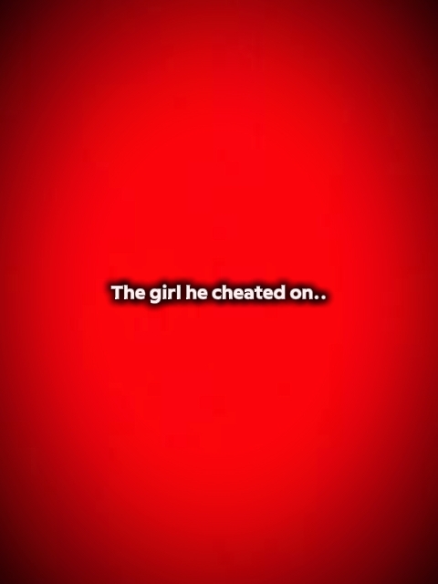 The girl he cheated 