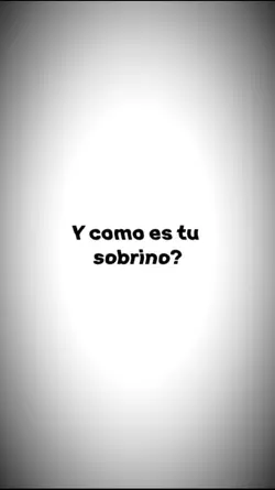 ycomo es tu sobrino?