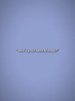 who's ur bestfriends