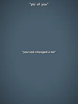 you changed a lot