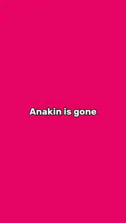 Anakin is gone
