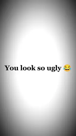 you look so ugly 