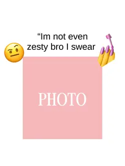 “I’m not even zesty”