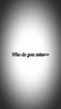 Who do you miss?