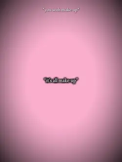 it's all make-up 