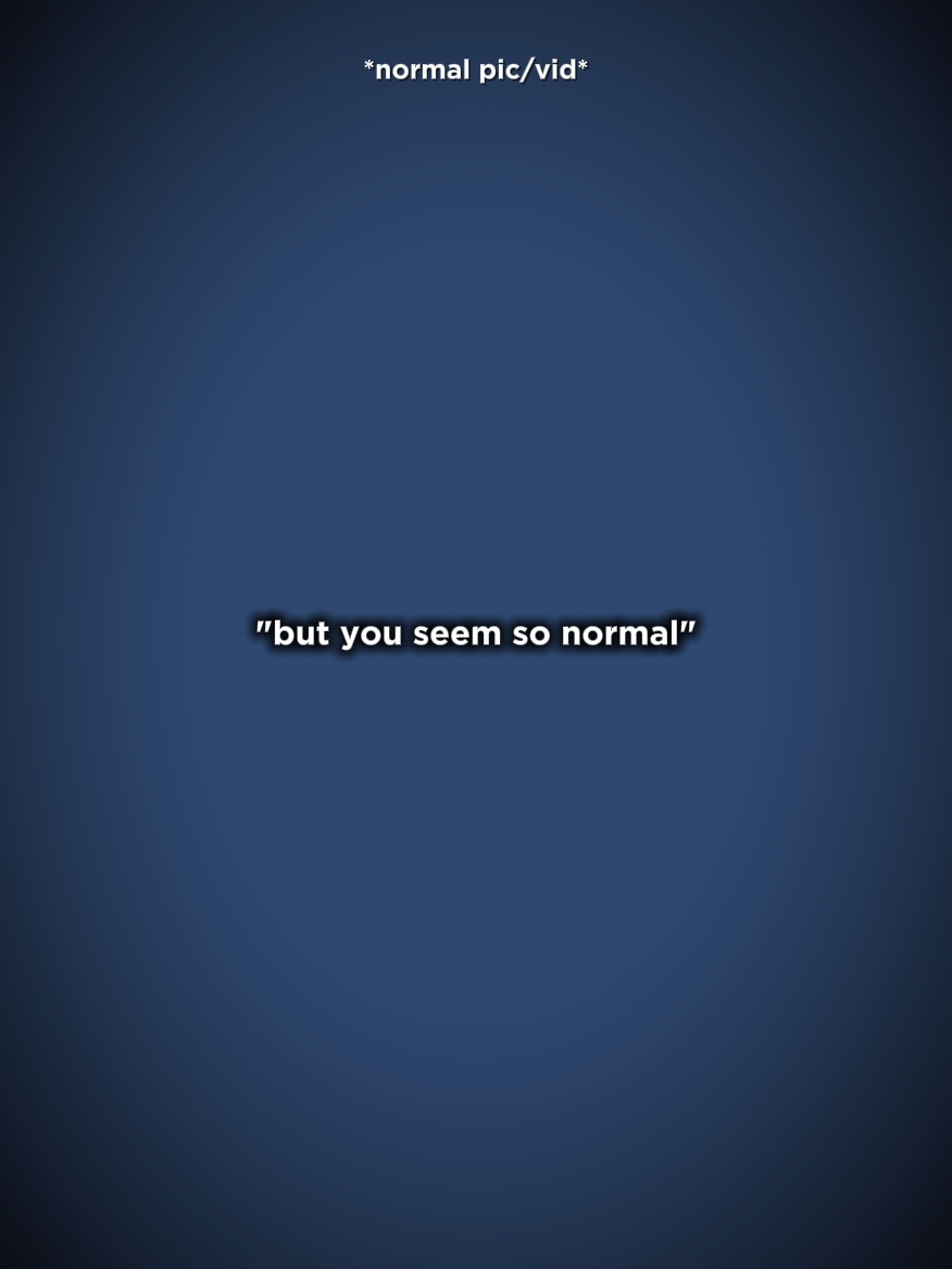 but u seem so normal