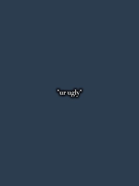 ur ugly okay 
