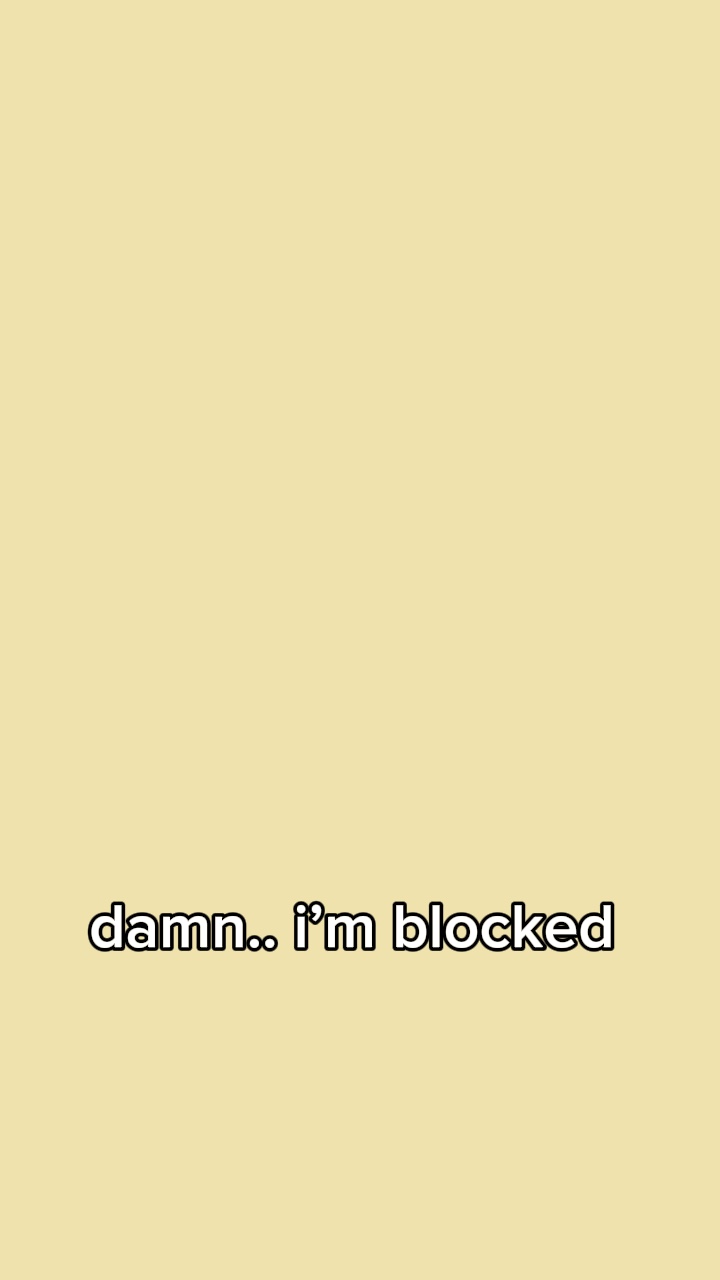 Damn I’m blocked