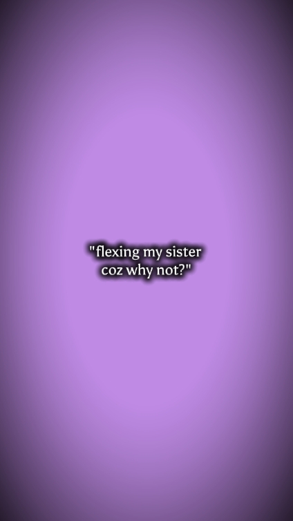 flexing my sister 