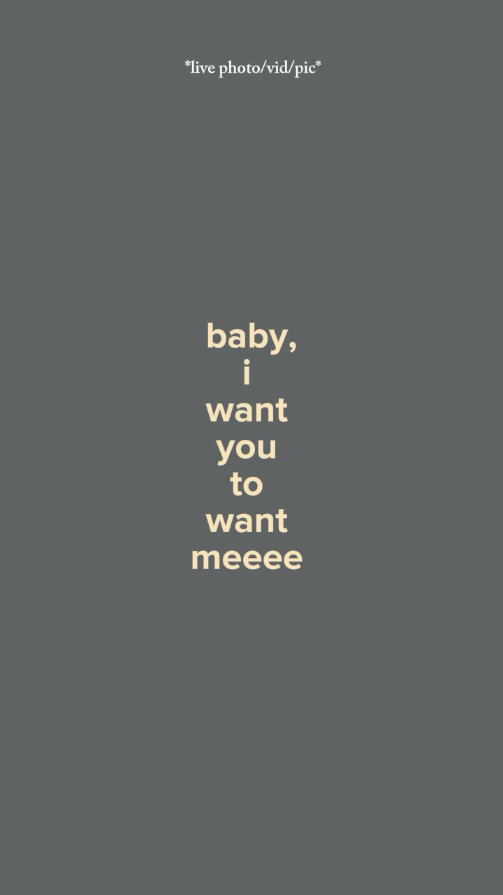 Baby i want to you
