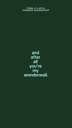 You’re my wonderwal