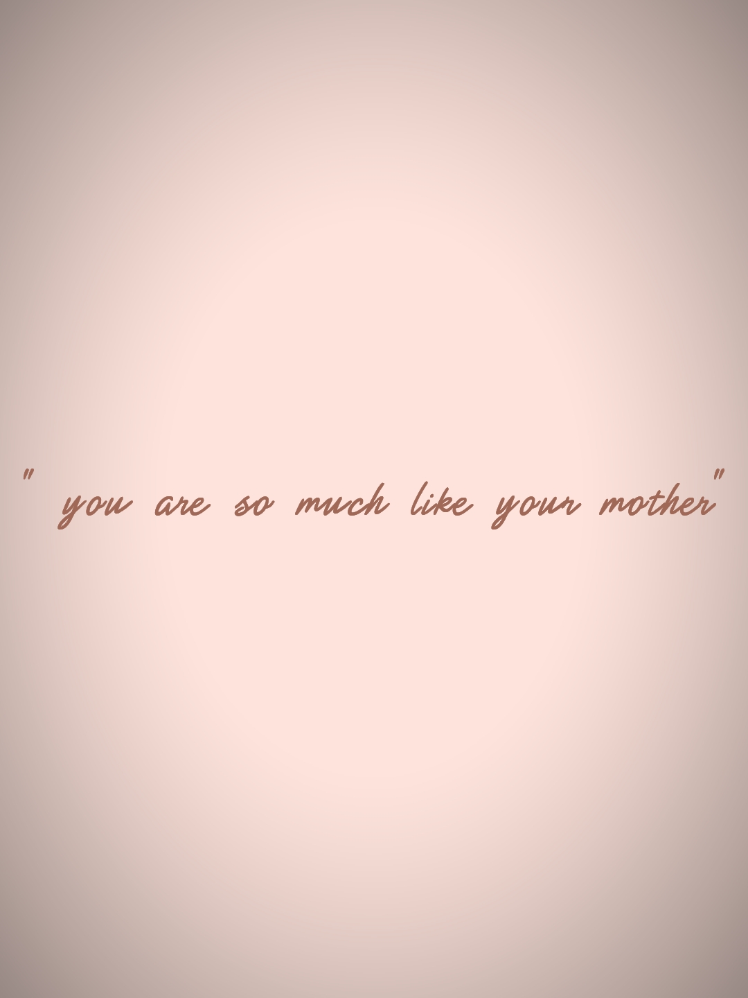 ursomuchlikeurmother