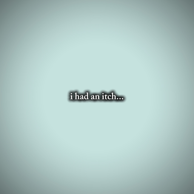 i had an itch....