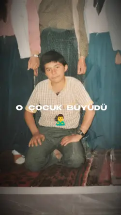o çocuk büyüdü 