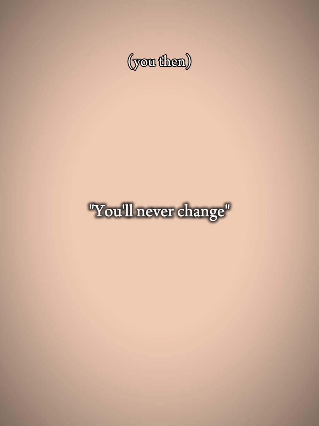 you'll never change 