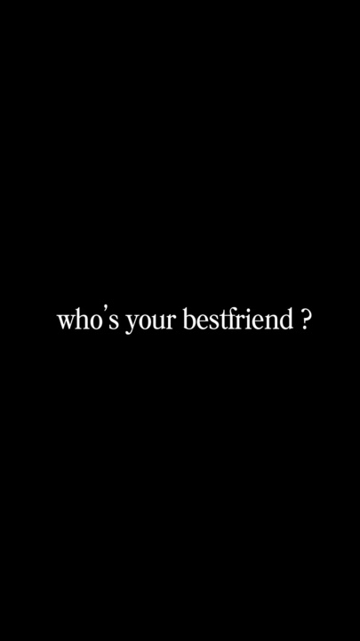 your bestfriend?