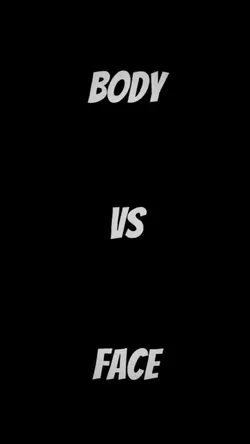 Body vs Face 🔥