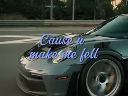 Cause u make me fell