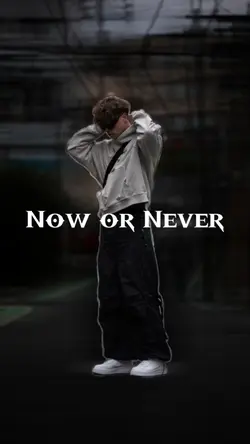 Now or never