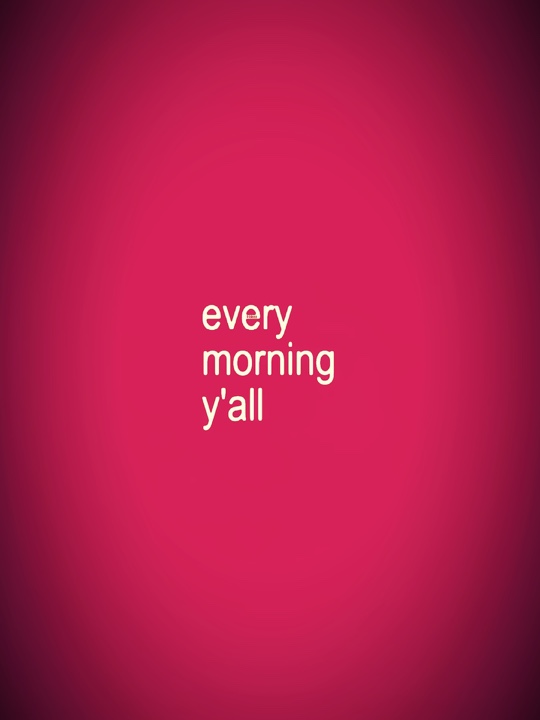 every morning 