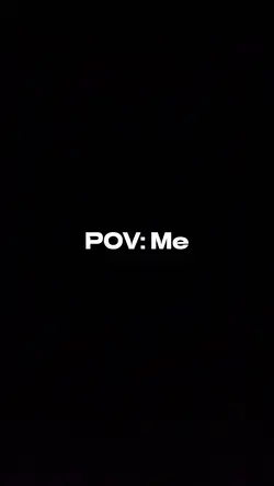 POV: Me