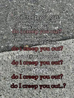 do i creep you out?