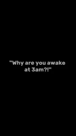 why ur awake 