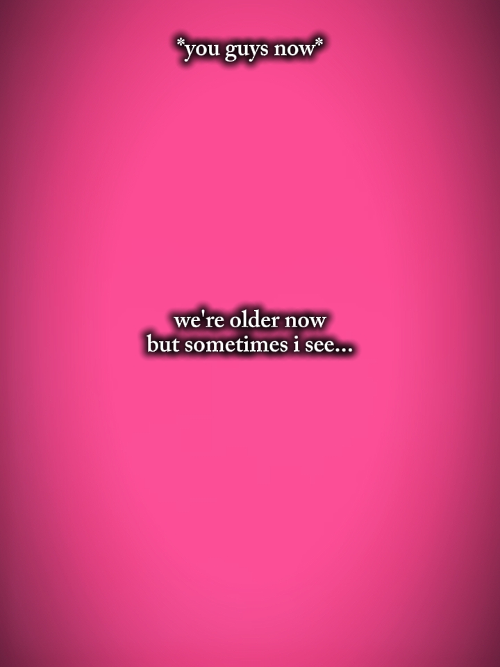 we're older now 
