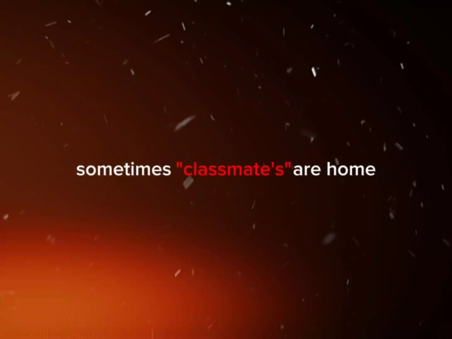 classmate's are home