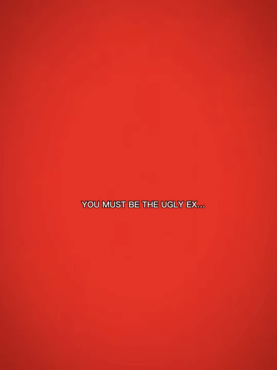 U must ugly ex..