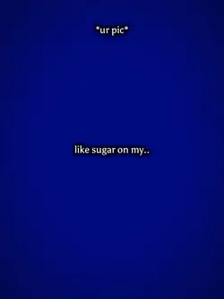 like sugar on my