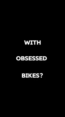 Obsessed with bike?