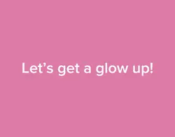 lets get a glow up!