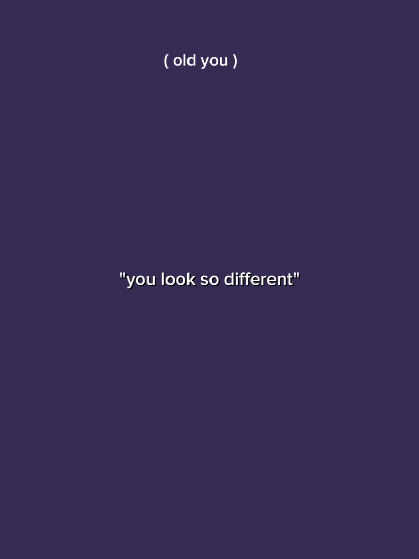 Te ves tan diferente 