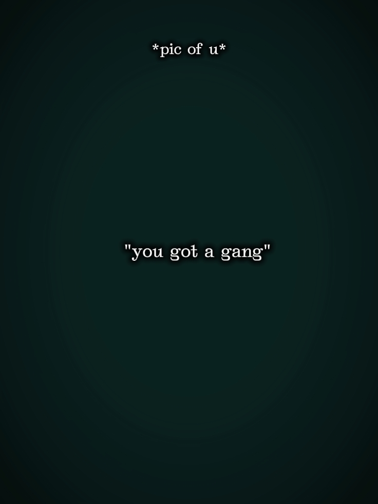 you got a gang