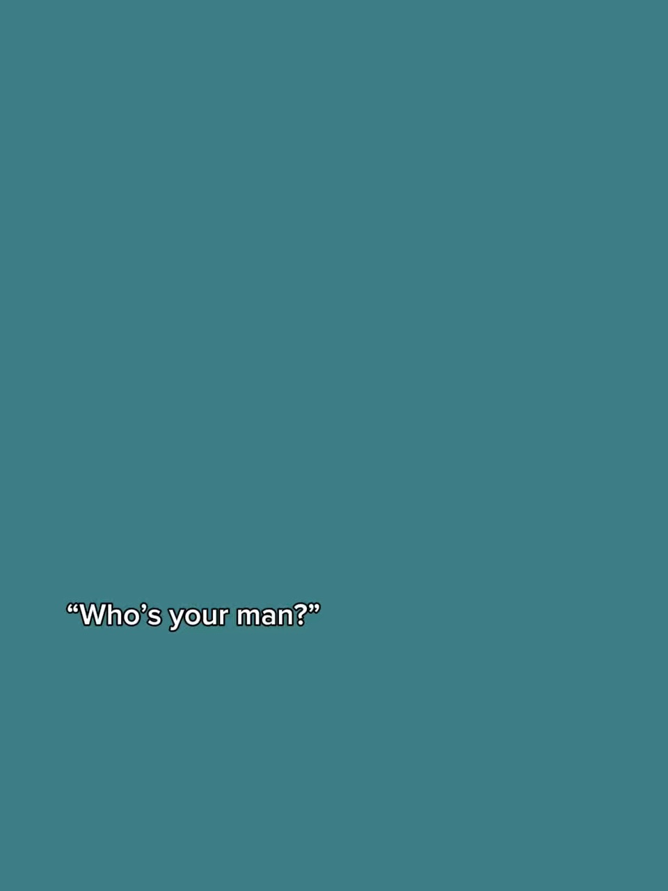 Whos your man