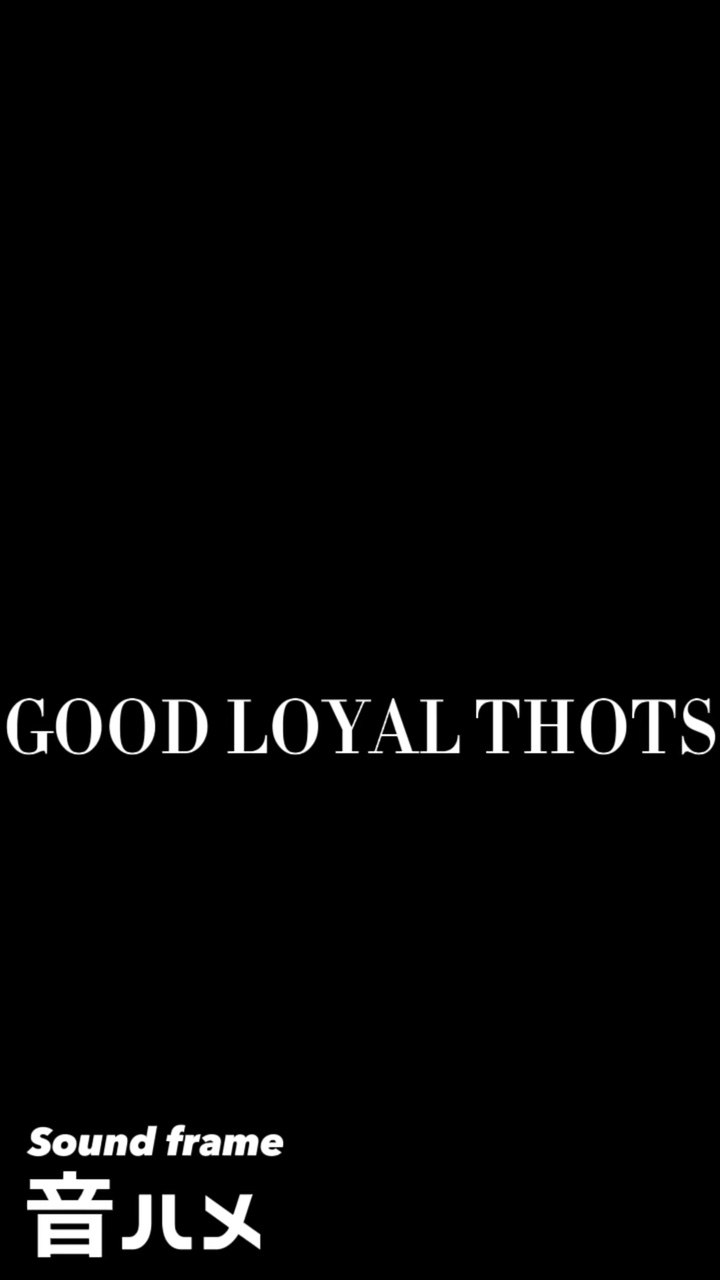 GOOD LOYAL THOTS