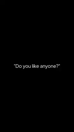 Do you like anyone?