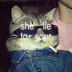 She lie to your face