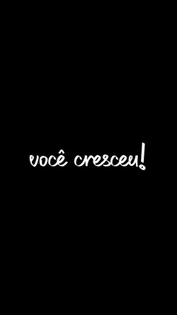 Você cresceu 