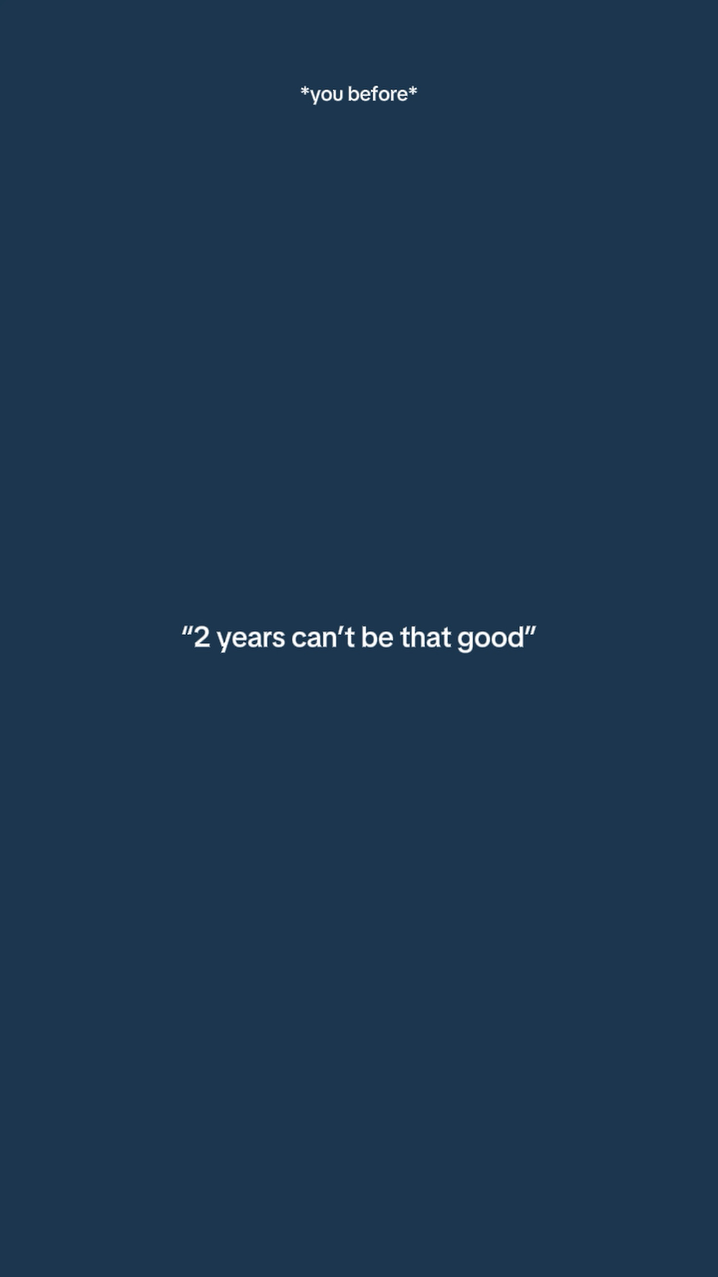 2yearscantbethatgood
