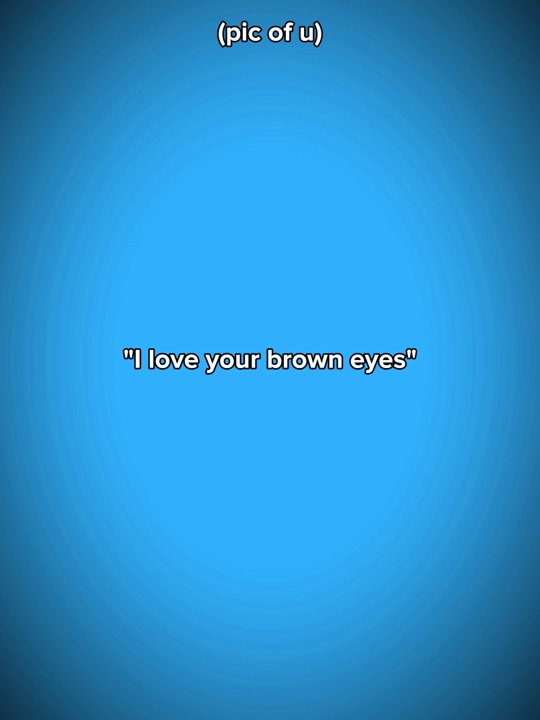 Tu as les yeux bruns