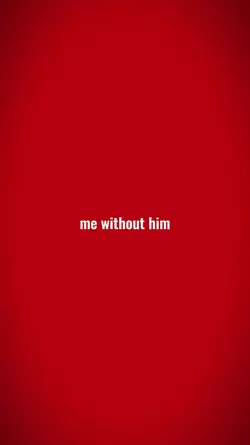 Me w/o him