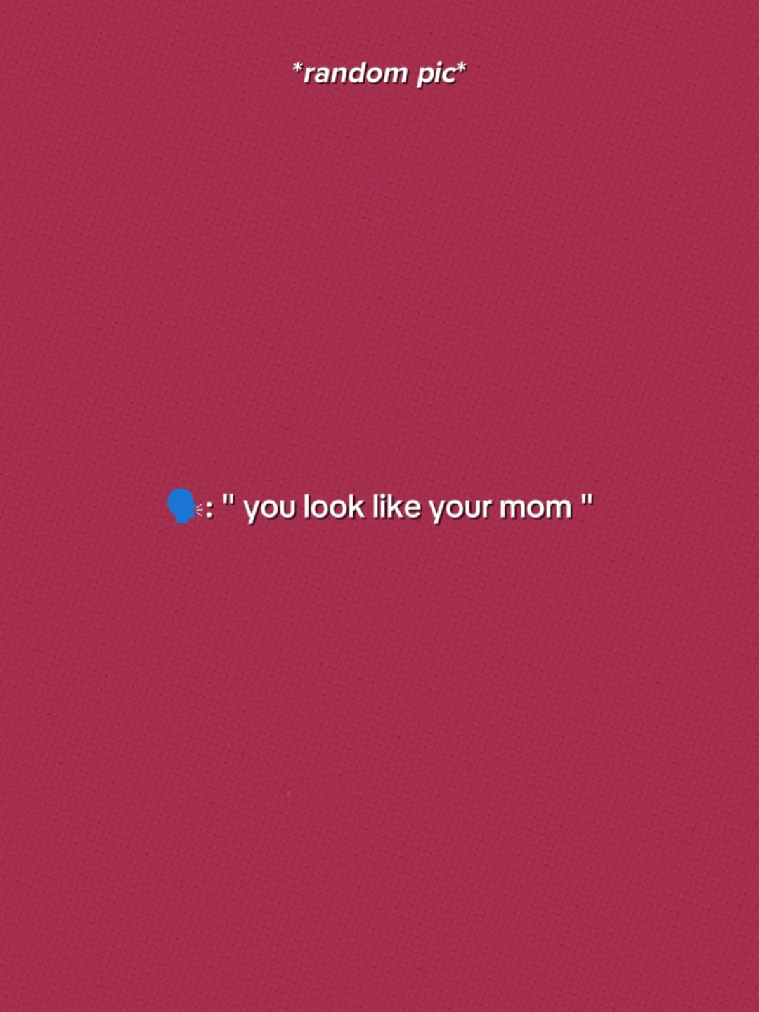 Look Like Your Mom. 