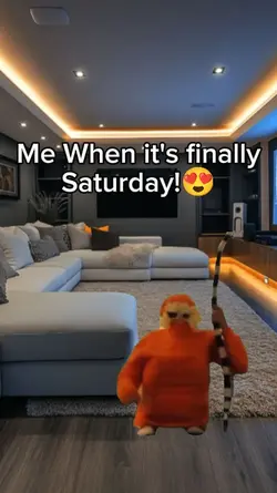 its finally Saturday