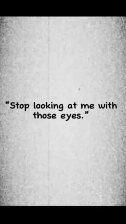Stop looking at me
