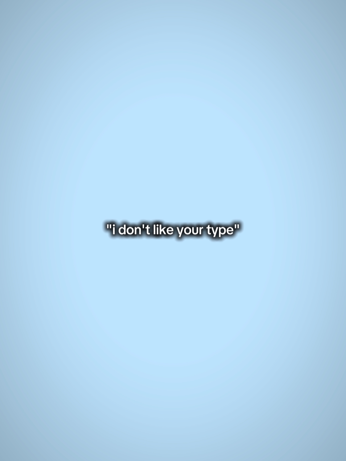 i don't like ur type