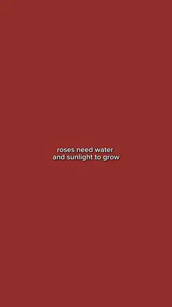 roses need water…