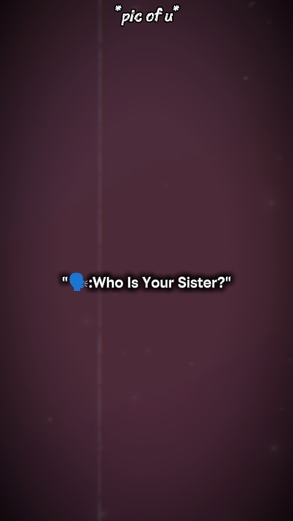 who is ur sister 